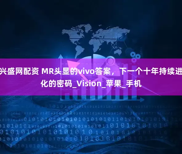 兴盛网配资 MR头显的vivo答案，下一个十年持续进化的密码_Vision_苹果_手机